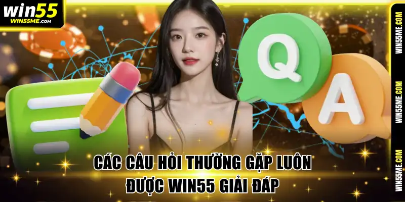 Các câu hỏi thường gặp luôn được Win55 giải đáp