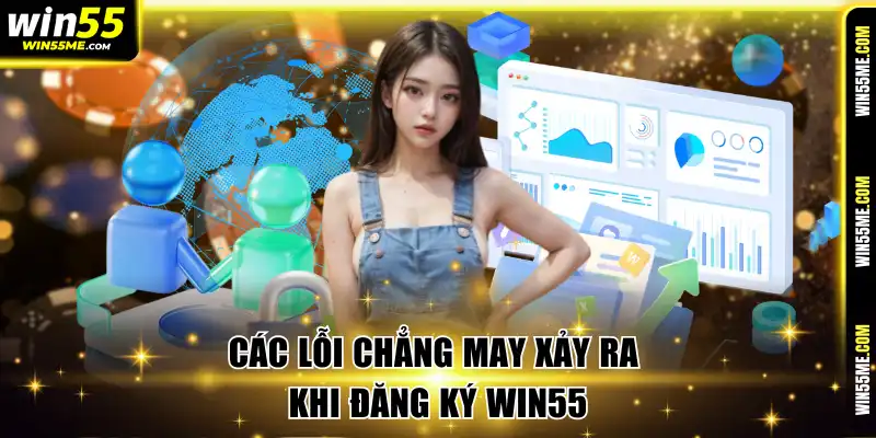 Các lỗi chẳng may xảy ra khi đăng ký Win55