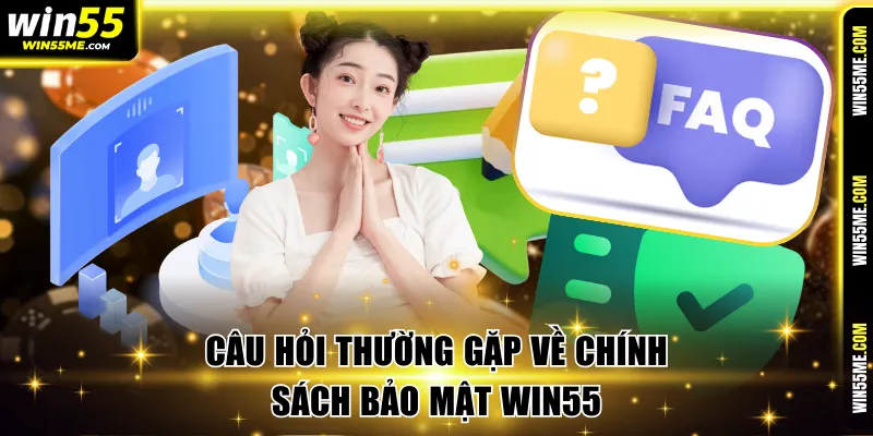 Câu hỏi thường gặp về chính sách bảo mật Win55