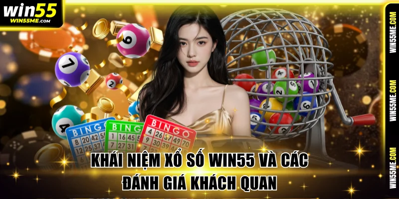 Khái niệm xổ số Win55 và các đánh giá khách quan
