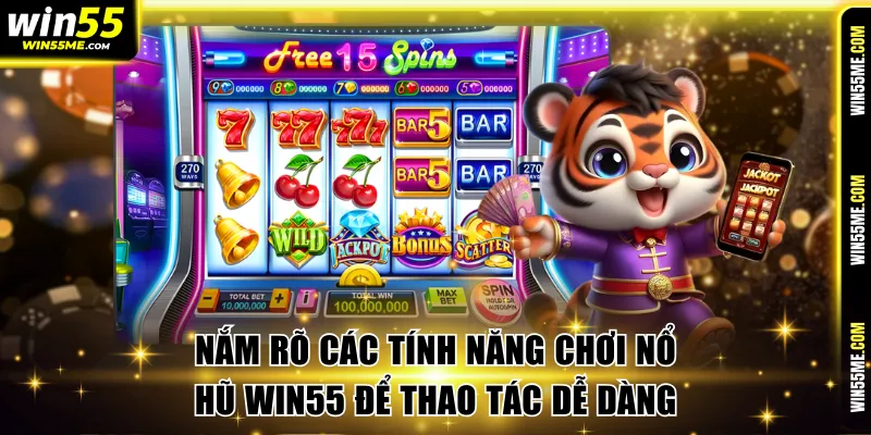 Nắm rõ các tính năng chơi nổ hũ Win55 để thao tác dễ dàng