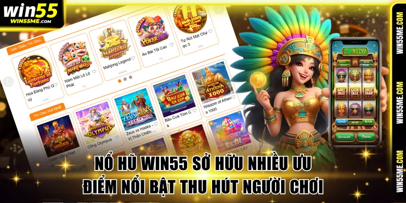 Nổ hũ Win55 sở hữu nhiều ưu điểm nổi bật thu hút người chơi