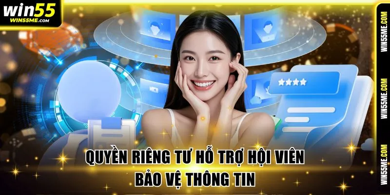Quyền riêng tư giúp bảo vệ tuyệt đối thông tin hội viên 