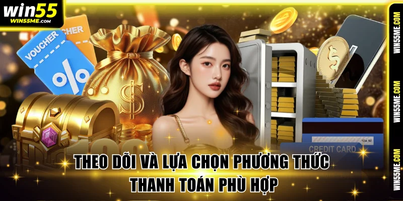 Theo dõi và lựa chọn phương thức thanh toán phù hợp