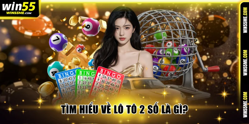 Tìm hiểu về lô tô 2 số là gì cho người mới chơi