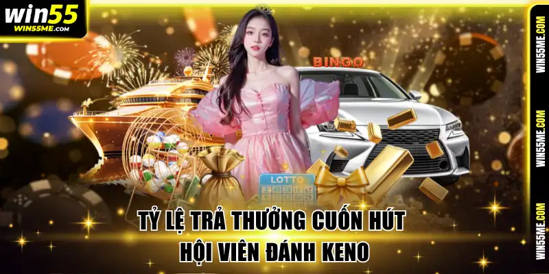Tỷ lệ trả thưởng cuốn hút hội viên đánh keno