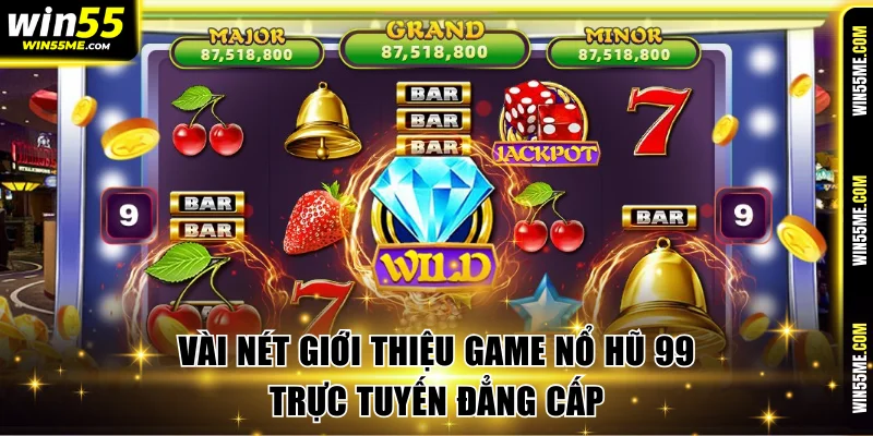 Vài nét giới thiệu game nổ hũ 99 trực tuyến
